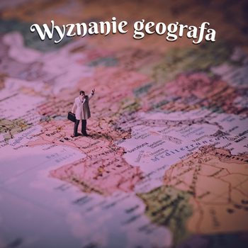 wiersz wyznanie geografa