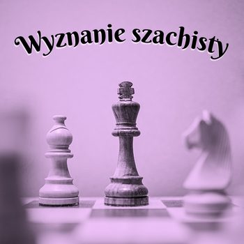 wiersz wyznanie szachisty
